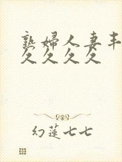 熟妇人妻丰满久久久久久