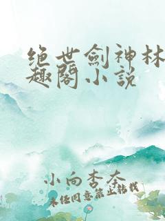 绝世剑神林辰笔趣阁小说