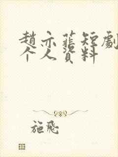 赵亦菲短剧演员个人资料