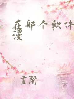 在哪个软件看美漫