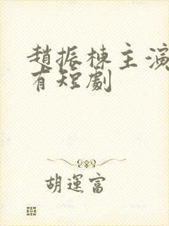 赵振栋主演的所有短剧