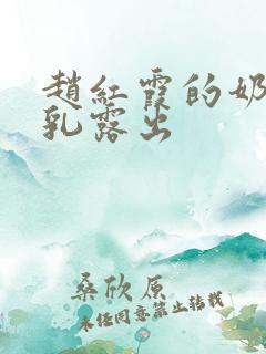 赵红霞的奶头全乳露出