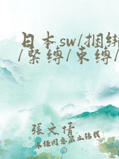 日本sw/捆绑/紧缚/束缚/羞辱/反绑/调教