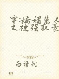 穿:娇媚万人迷又被强取豪夺了