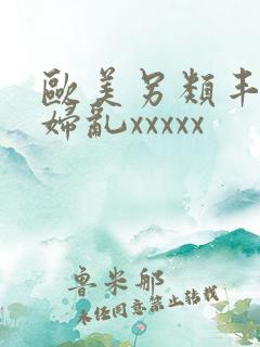 欧美另类丰满熟妇乱xxxxx