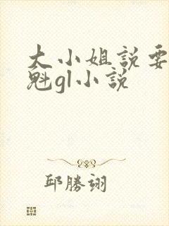 大小姐说要抢花魁gl小说