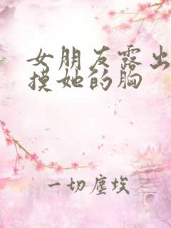 女朋友露出奶让摸她的胸