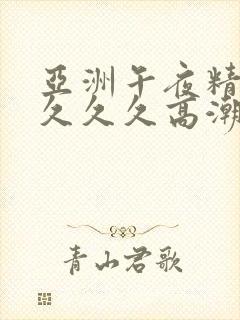 亚洲午夜精品久久久久高潮