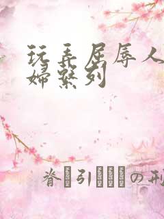 玩弄屈辱人妻少妇系列