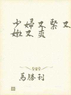 少妇又紧又窄又嫩又爽