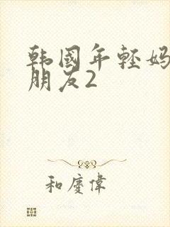 韩国年轻妈妈的朋友2