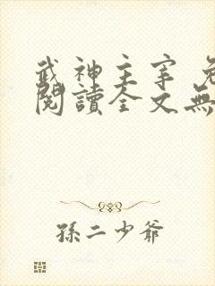 武神主宰 免费阅读全文无弹窗