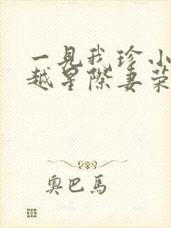 一见我珍小说穿越星际妻荣夫贵