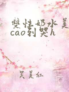 双性奶水美人被cao到哭h