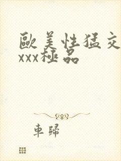 欧美性猛交xxxxx极品