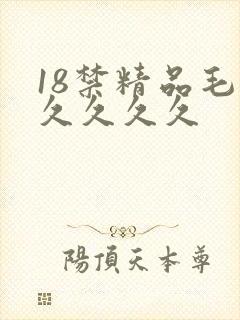 18禁精品毛片久久久久