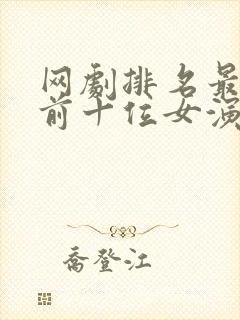 网剧排名最火的前十位女演员