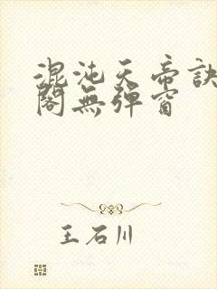 混沌天帝诀笔趣阁无弹窗