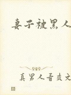 妻子被黑人侵犯