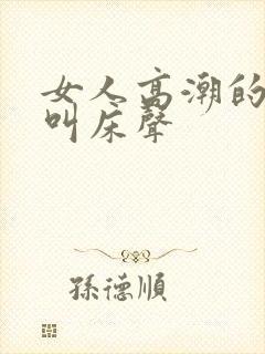 女人高潮的各种叫床声