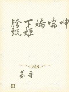 胯下娇喘呻吟的甄姬