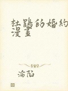 杜鹃的婚约在线漫画