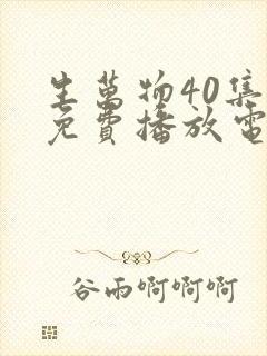 生万物40集全免费播放电视剧