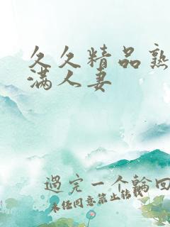 久久精品熟妇丰满人妻