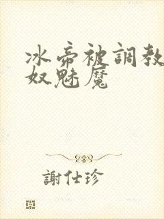 冰帝被调教成奶奴魅魔