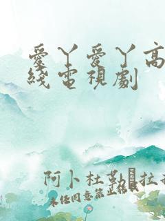 爱丫爱丫高清在线电视剧