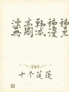 漂亮韩秭秭漫画无删减漫免费