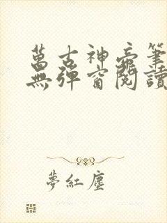 万古神帝笔趣阁无弹窗阅读