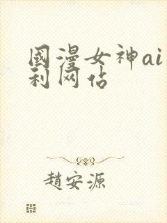 国漫女神ai福利网站