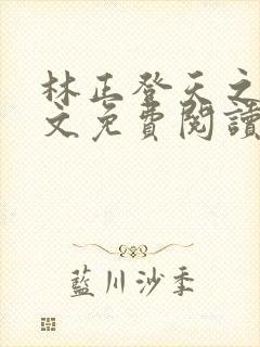 林正登天之路全文免费阅读最新章节