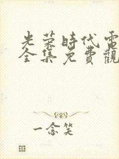 光荣时代电视剧全集免费观看完整版