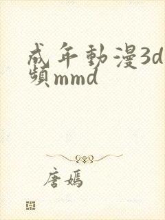 成年动漫3d视频mmd