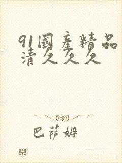 91国产精品高清久久久