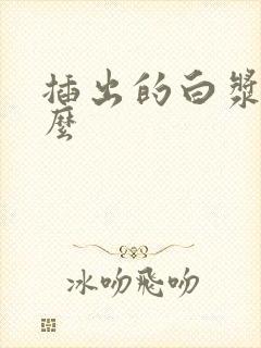 插出的白浆是什么