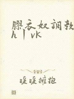 胶衣奴调教拘束h丨vk