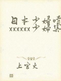 日本少妇喷水xxxxxxx少妇集合