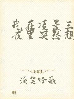 我在凌晨三点的夜里突然想起了你