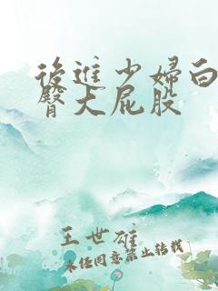 后进少妇白嫩翘臀大屁股