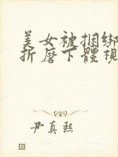 美女被捆绑调教折磨下体视频