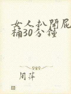 女人扒开屁股爽桶30分钟