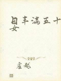 日丰满五十路熟女