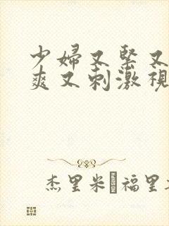 少妇又紧又色又爽又刺激视频青