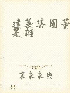 建华集团董事长是谁