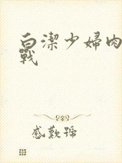 白洁少妇肉欲大战