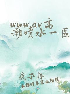 www.av高潮喷水一区二区三区
