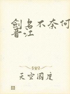 剑名不奈何淮上晋江